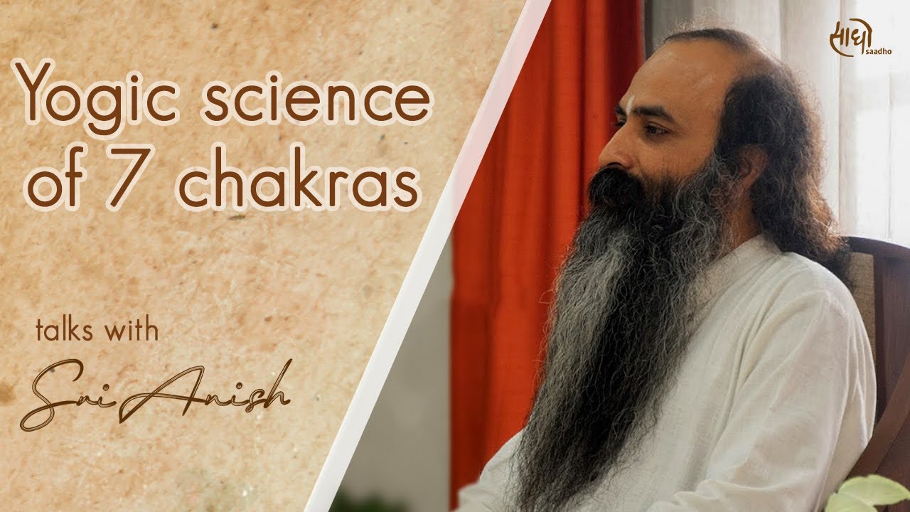 Yogic science of 7 chakras (energy centers) & their impact on our life | Gurudev Sri Anish | Saadho
