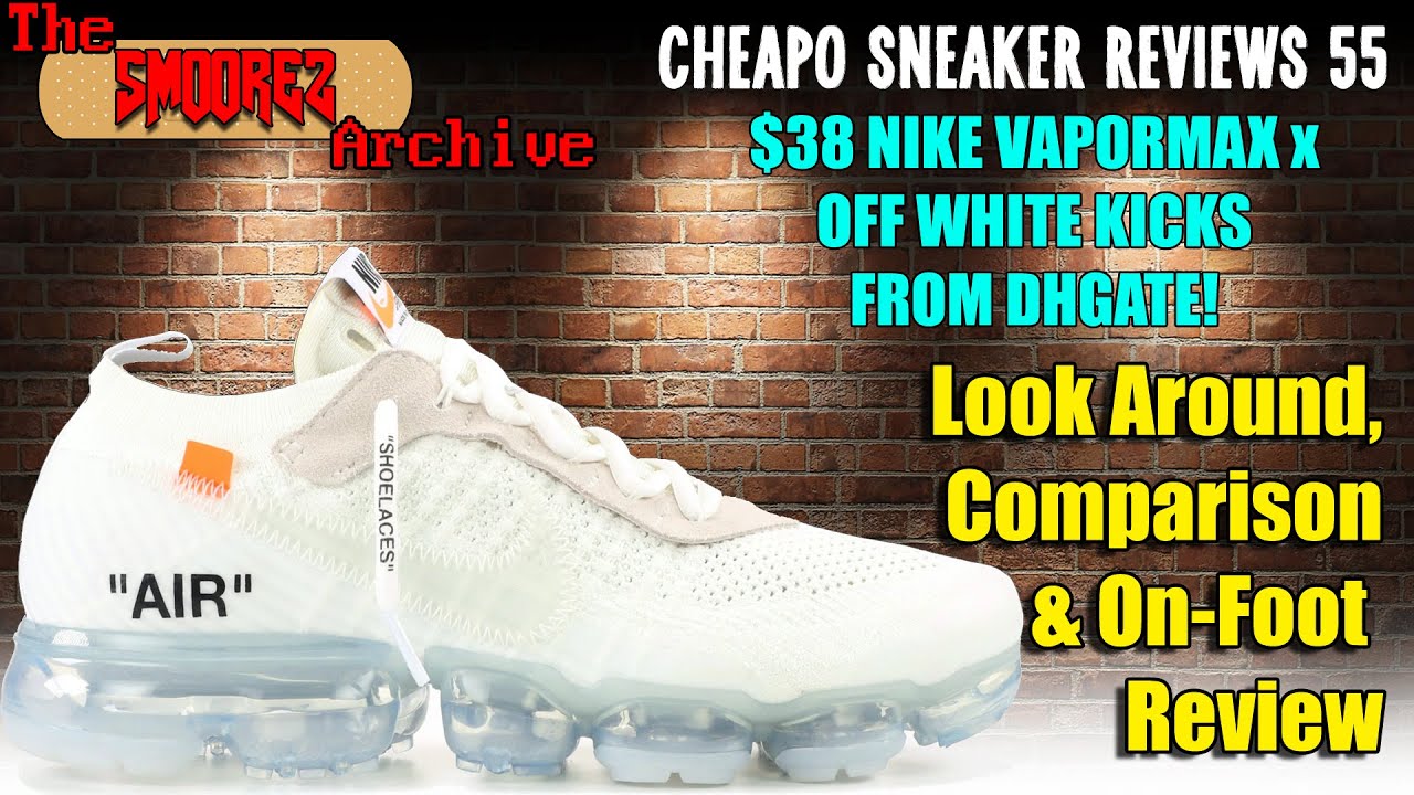 THE SMOOREZ ARCHIVE: Cheapo Sneaker Reviews 55 - $38 NIKE VAPORMAX x OFF WHITE Kicks from DHGate!