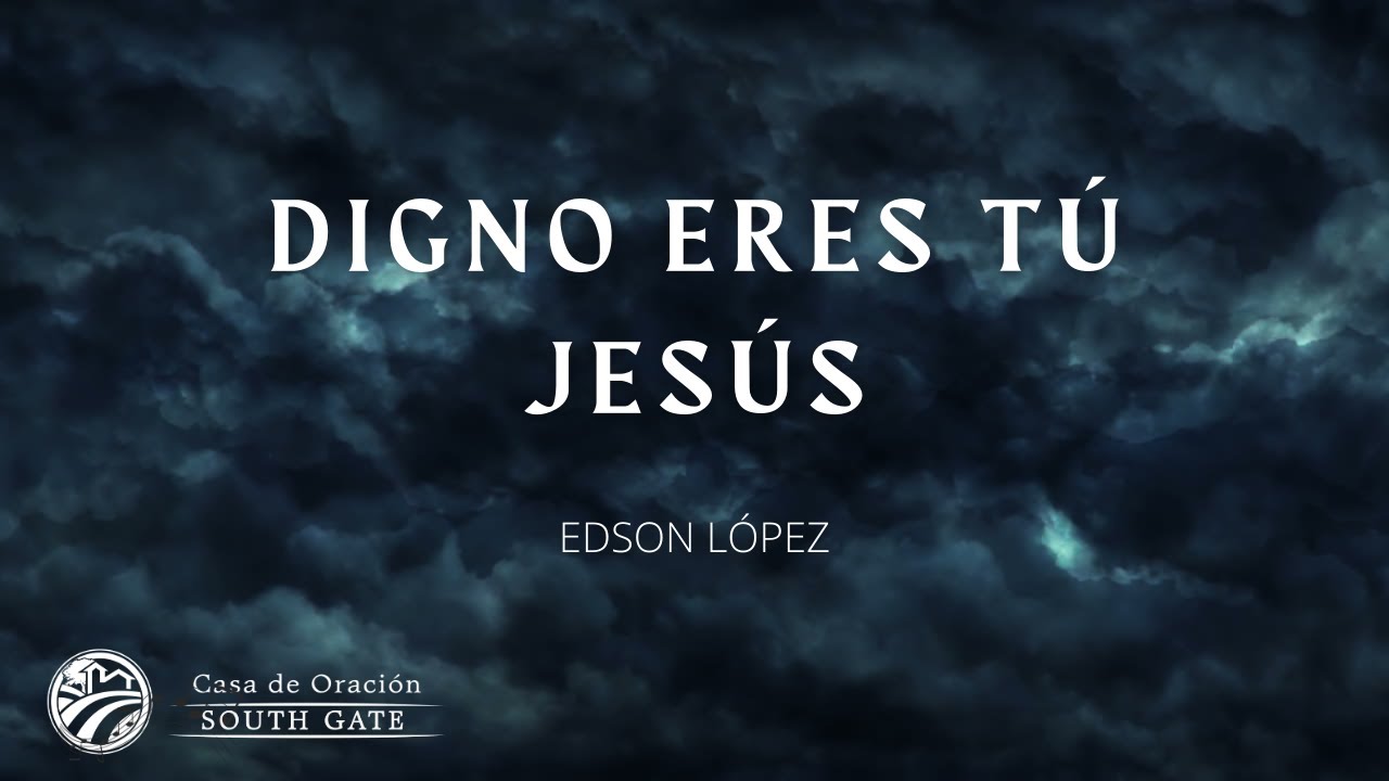 Digno eres tú Jesús | Edson López | Casa de Oración South Gate