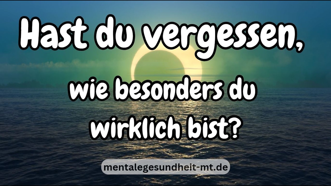 Hast du vergessen, wie besonders du wirklich bist?