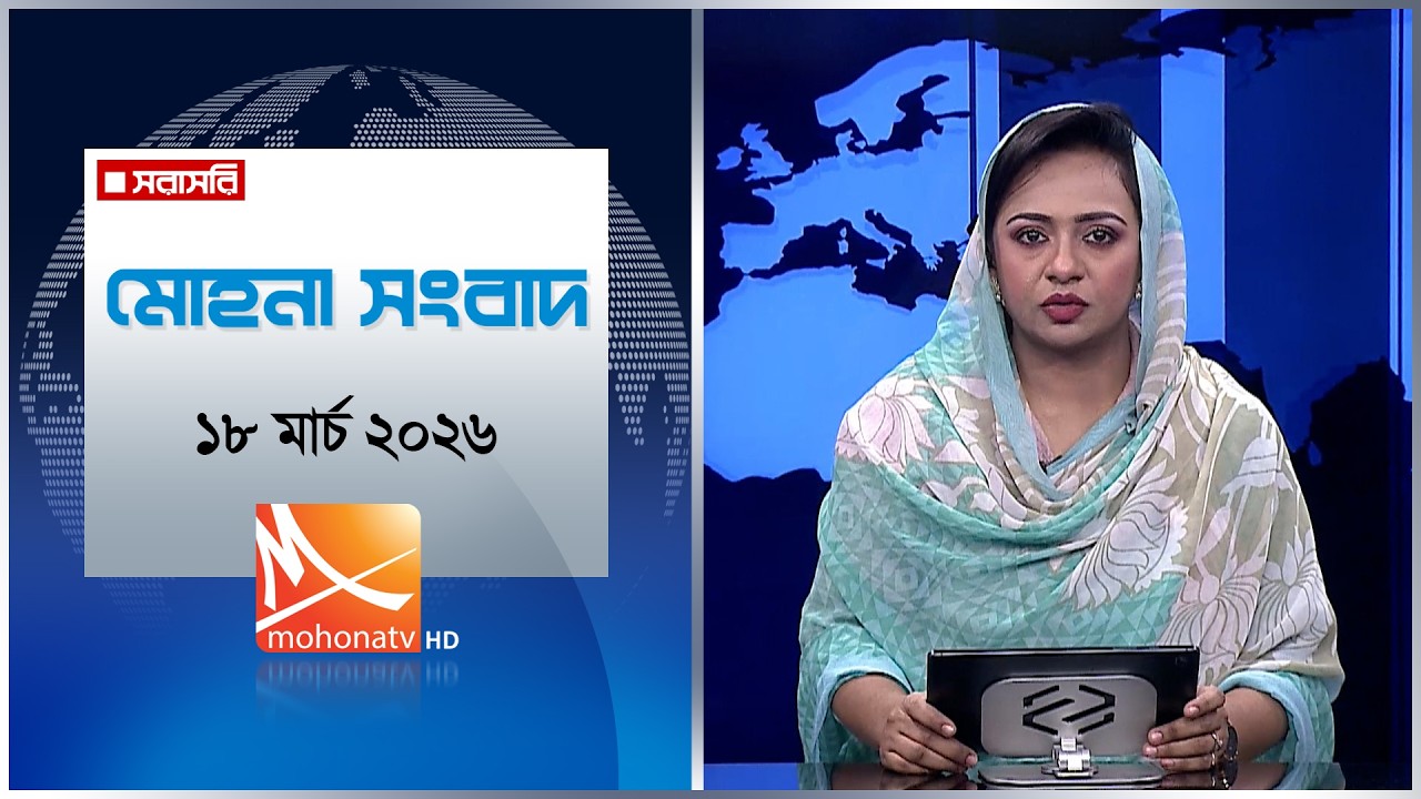 মোহনা সংবাদ | তারিখ: ১৮ মার্চ ২০২৬ | Mohona TV