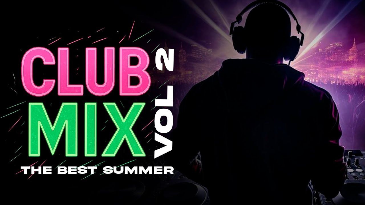 Club Mix 2025: The Best Summer Vol 2 | Best Remixes Of Popular Songs