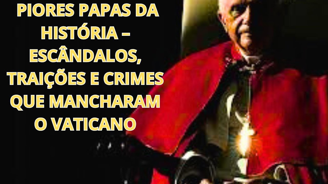 OS 10 PIORES PAPAS DA HIST&Oacute;RIA &ndash; ESC&Acirc;NDALOS, TRAI&Ccedil;&Otilde;ES E CRIMES QUE MANCHARAM O VATICANO