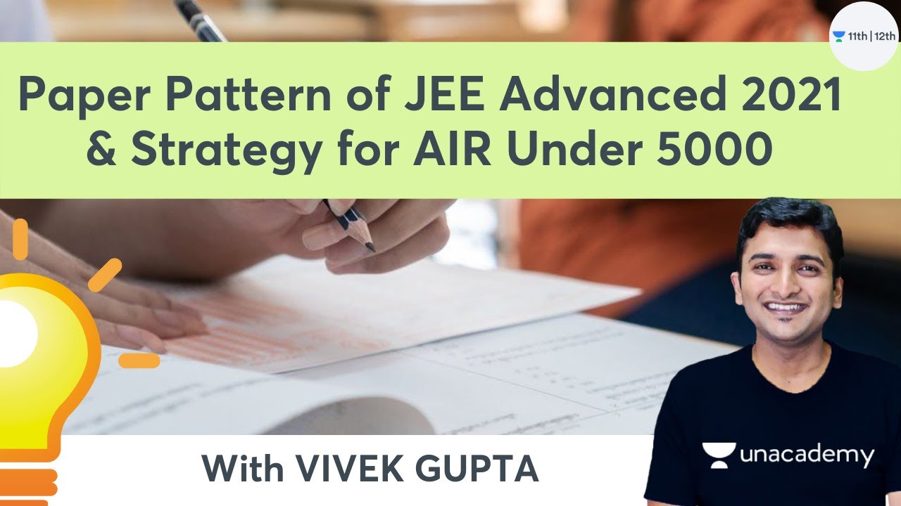 Paper Pattern of JEE Advanced 2021 & Strategy for AIR Under 5000 | Unacademy Class 11&12 | Vivek