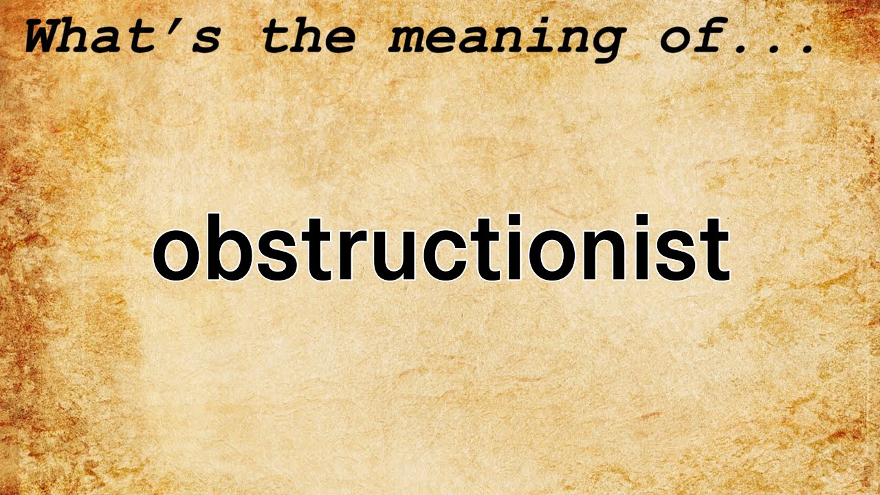 Obstructionist Meaning : Definition of Obstructionist