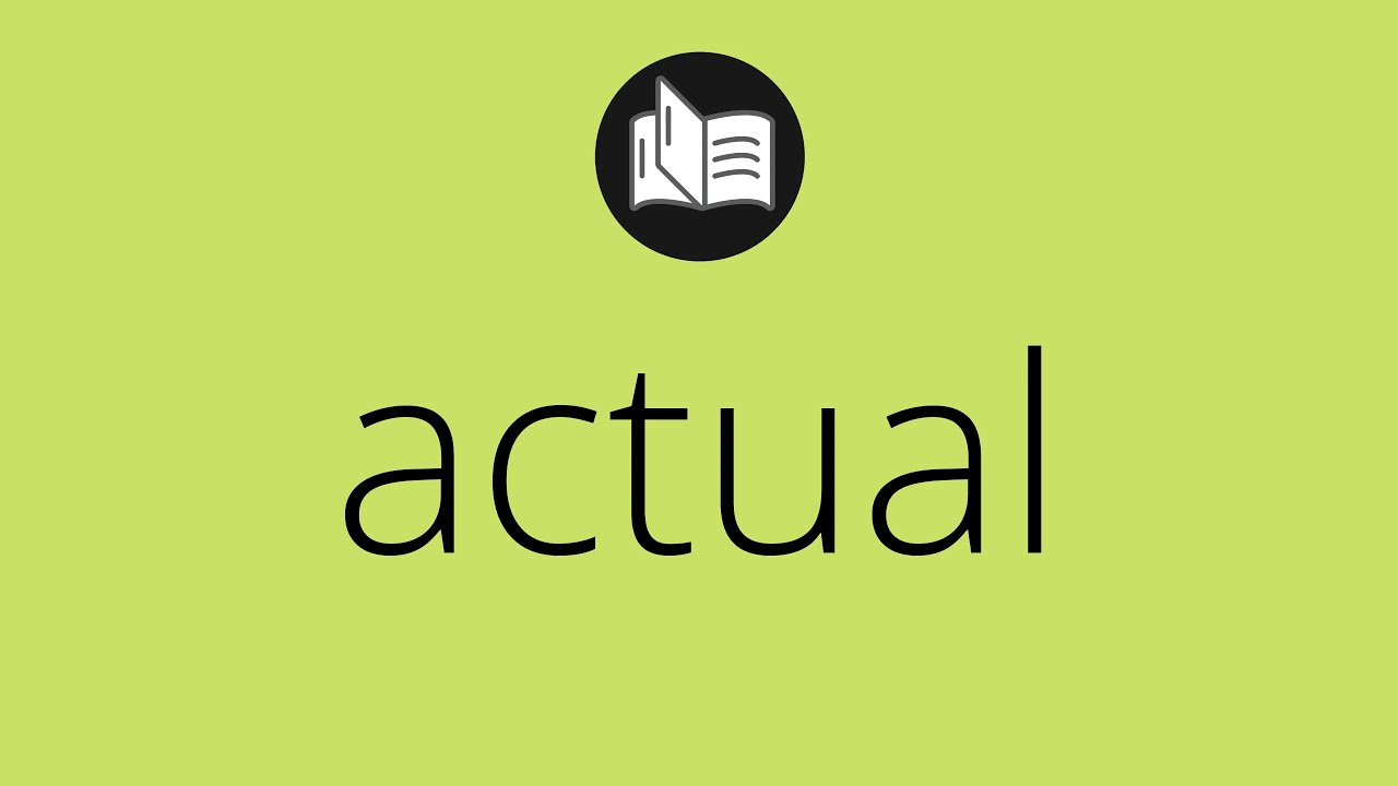 What ACTUAL means &bull; Meaning of ACTUAL &bull; actual MEANING &bull; actual DEFINITION