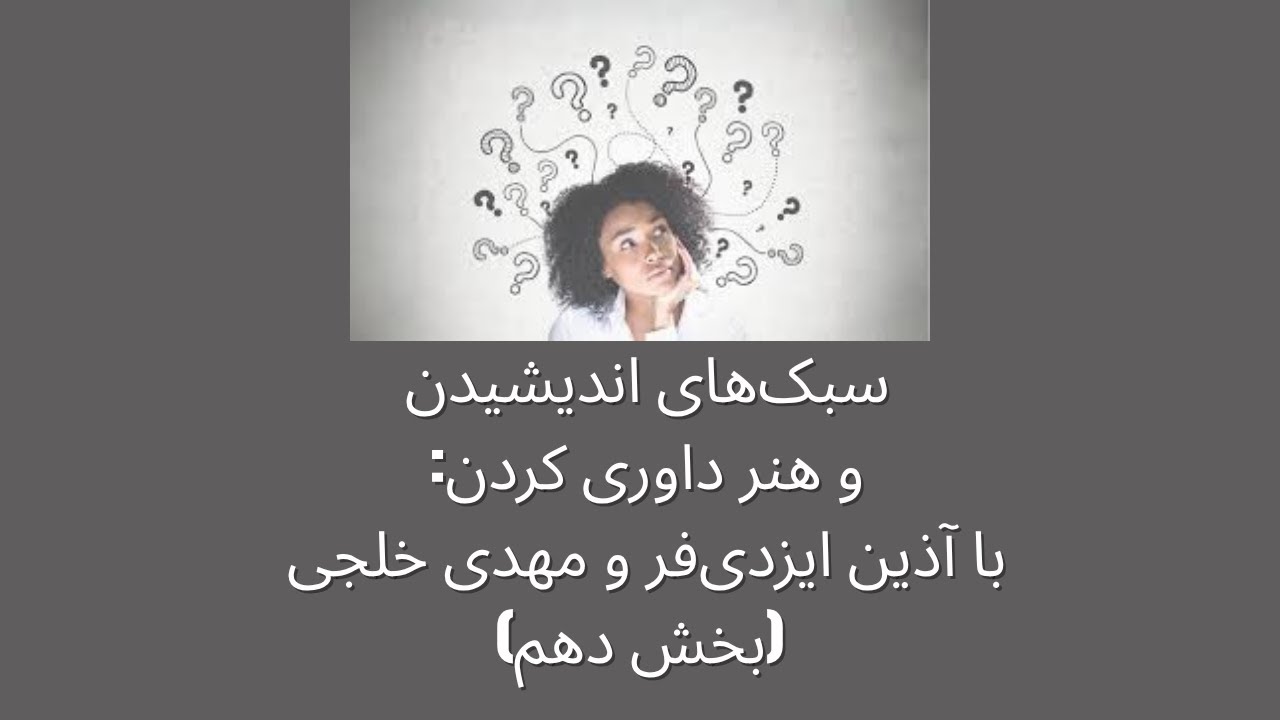 سبک&zwnj;های اندیشیدن و هنر داوری کردن: با آذین ایزدی&zwnj;فر و مهدی خلجی (بخش دهم)