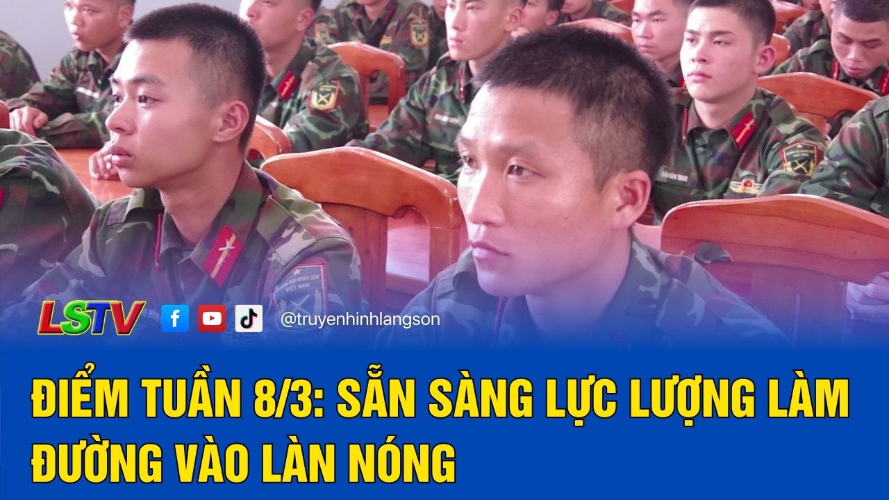 Sẵn sàng lực lượng làm đường vào Lân Nóng | Điểm tin chính trong tuần 8/3/2026 | LSTV