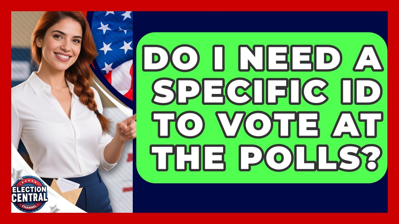 Do I Need A Specific ID To Vote At The Polls? - Election Central Channel