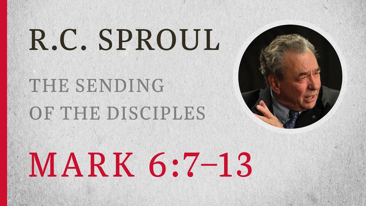 The Sending of the Disciples (Mark 6:7–13) — A Sermon by R.C. Sproul