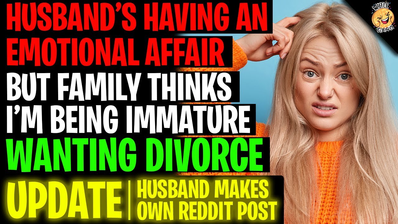Husband's Having An Emotional Affair But Family Thinks I'm Immature Wanting Divorce r/Relationships