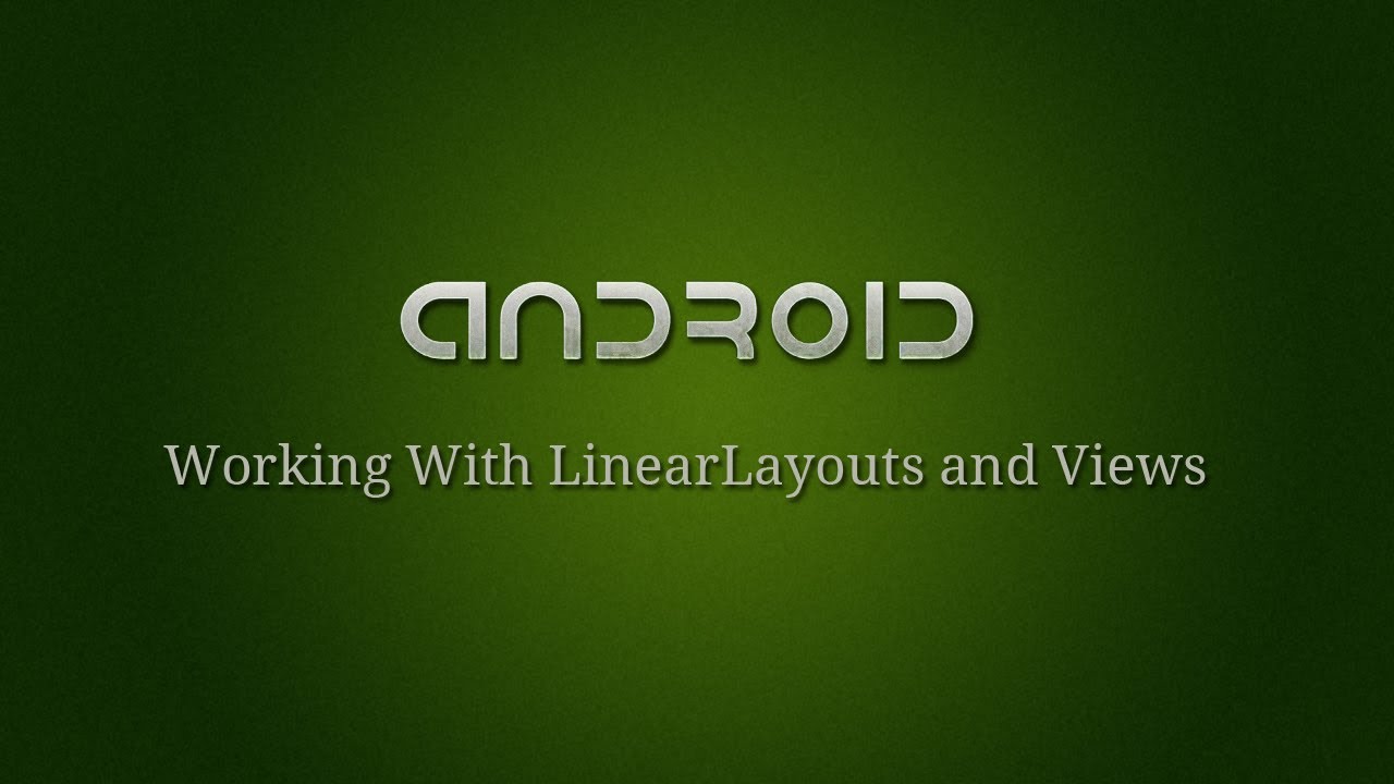 Android Development - 6 - Working With LinearLayouts and Views