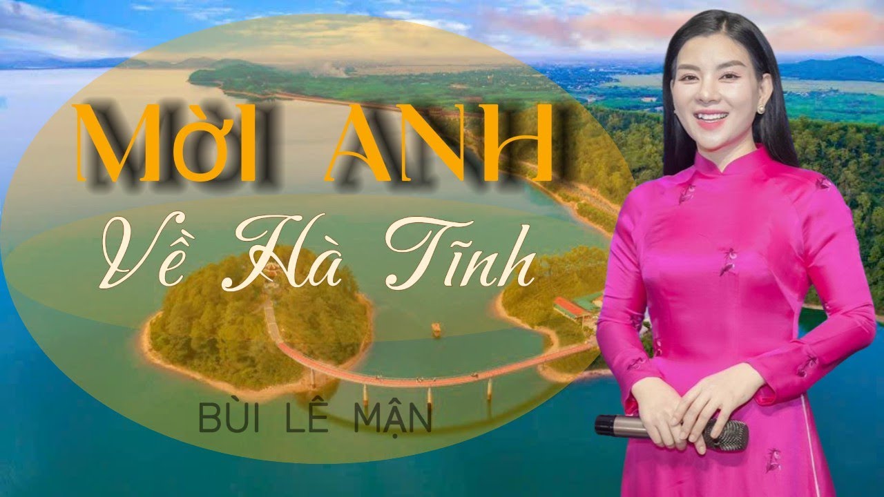 MỜI ANH VỀ HÀ TĨNH - BÙI LÊ MẬN  ( Đức Thọ, Hương Sơn, Can Lộc, Cẩm Xuyên, Thạch Hà ra Hồng Lĩnh.. )