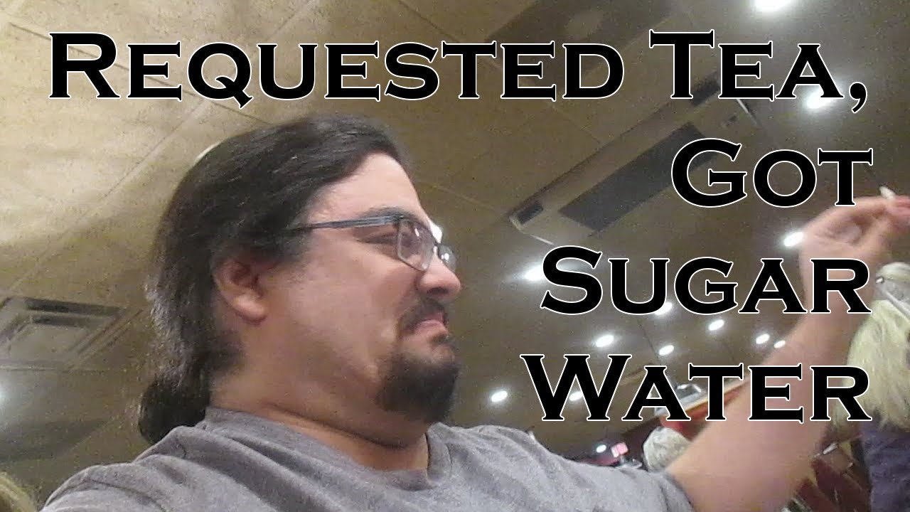 Requested Tea, got Sugar Water (9/21/18)