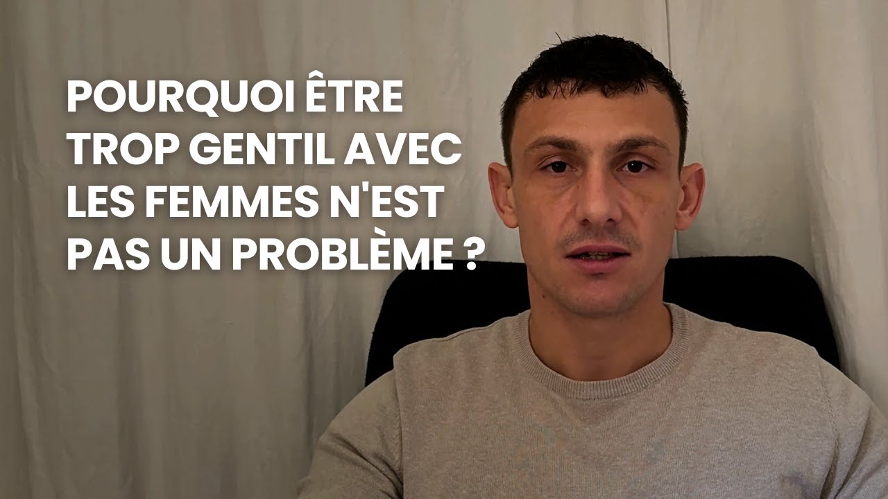 POURQUOI ÊTRE TROP GENTIL AVEC LES FEMMES N'EST PAS TON PROBLÈME ?