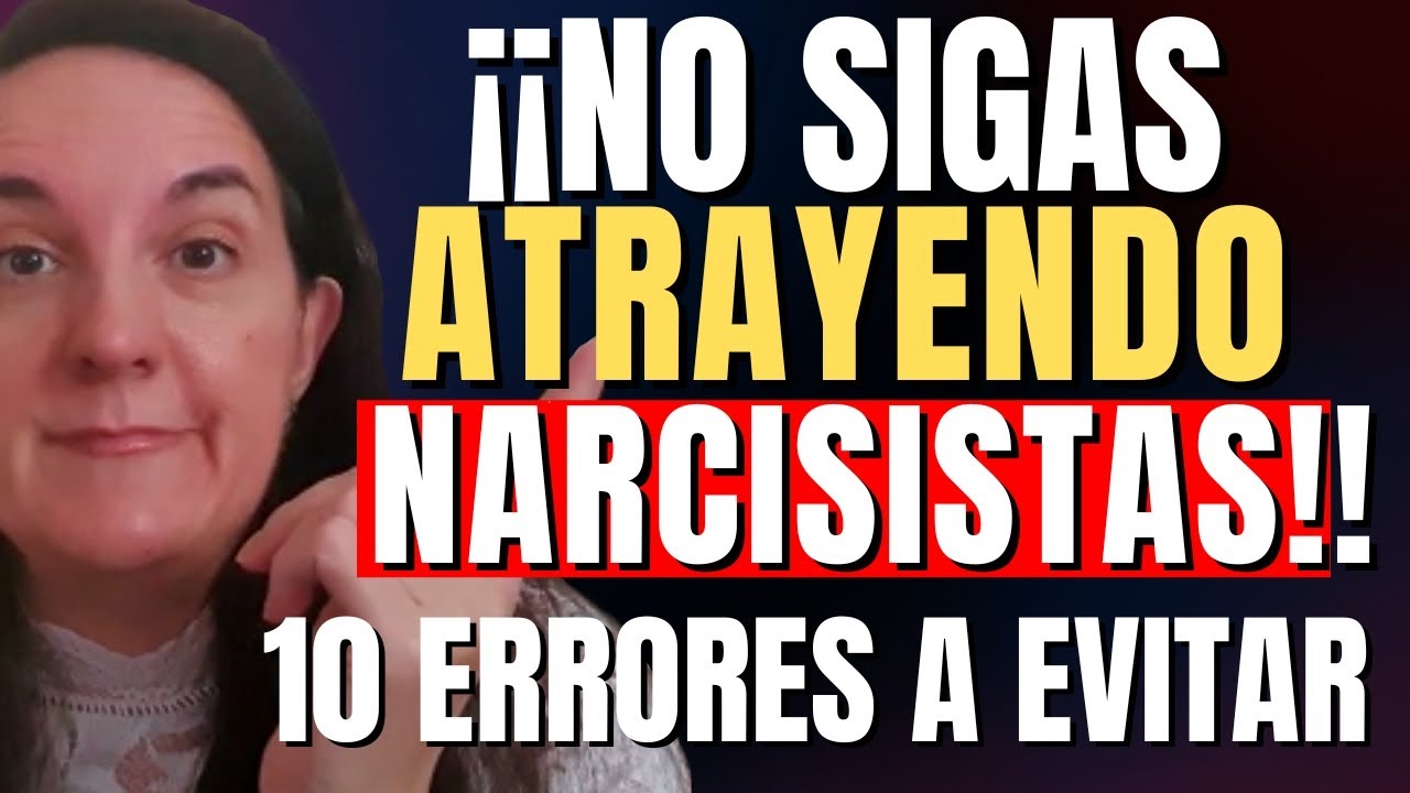 ¡NO SIGAS ATRAYENDO NARCISISTAS! 10 Errores a Evitar