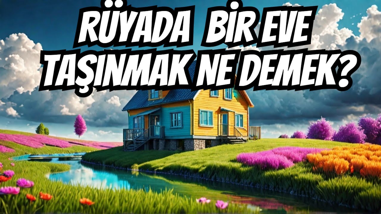 Rüyada Yeni Bir Eve Taşınmak Ne Demek? İbni Şirin, İmam Gazâlî, Nablusî ve Diyanet