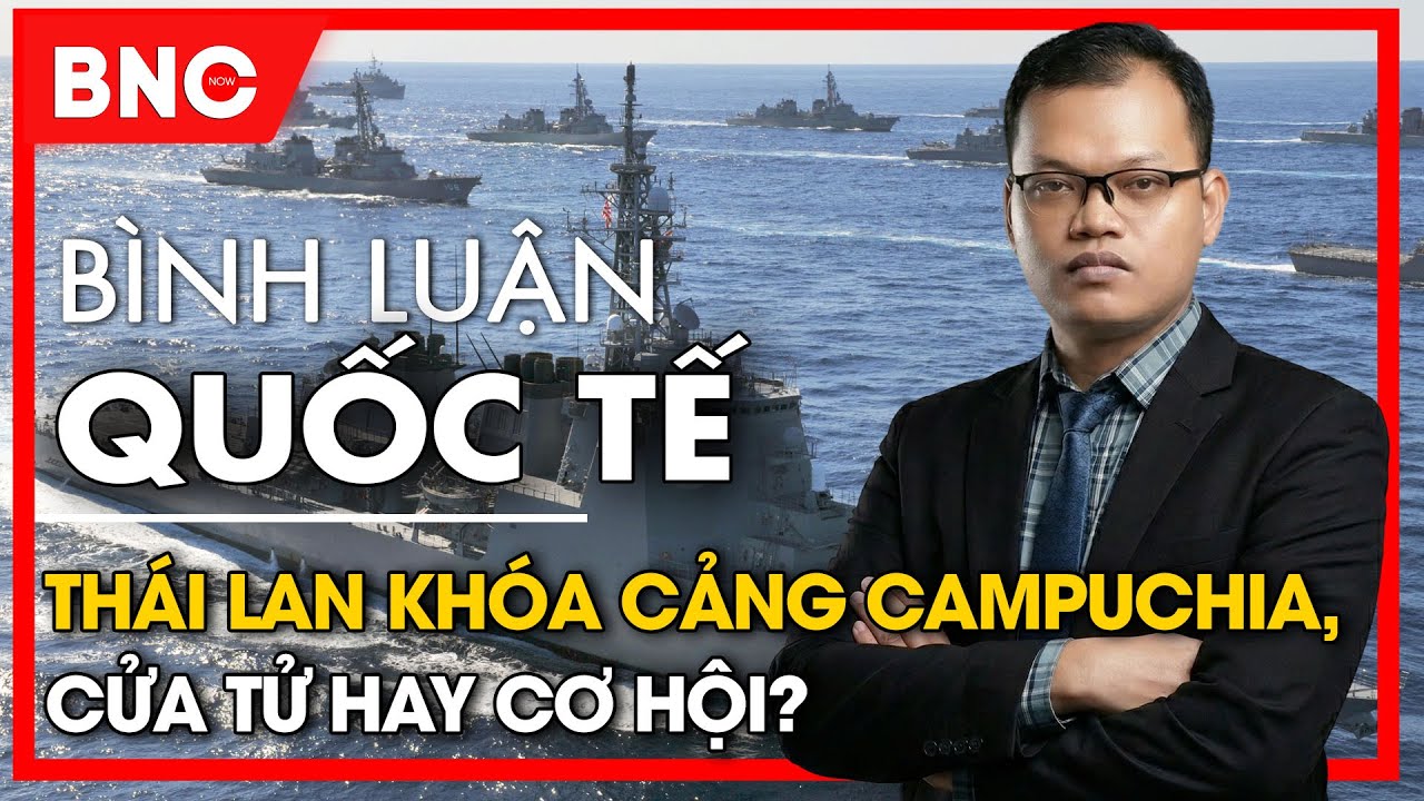 Bình luận quốc tế: Thái Lan “khóa cửa” Campuchia, chênh vênh cuộc chiến “lưỡng bại câu thương”