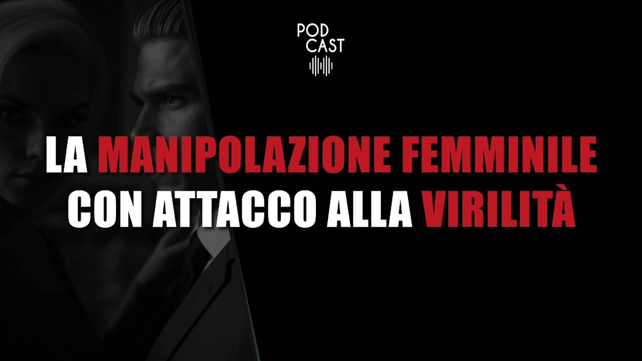 La MANIPOLAZIONE FEMMINILE con attacco alla VIRILIT&Agrave; dell'Uomo