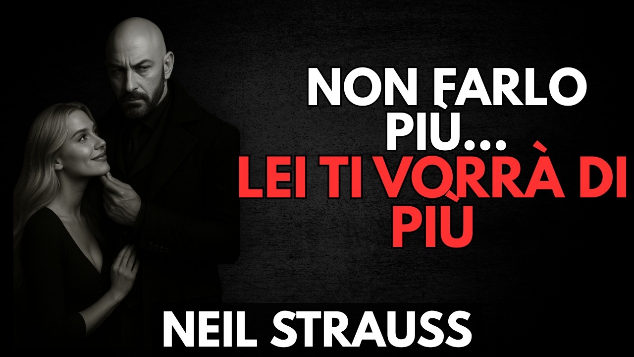 Smetti di Fare Questo… E Lei Ti Vedrà in Modo Diverso per Sempre | Neil Strauss