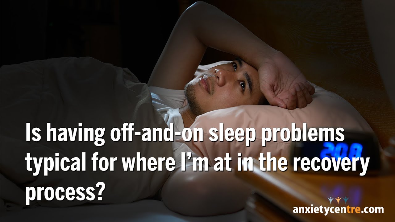 Is having off-and-on sleep problems typical for where I’m at in the recovery process?
