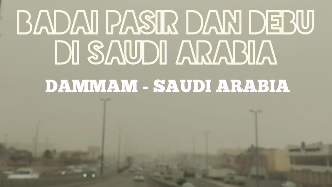 BADAI PASIR DAN DEBU MENERJANG WILAYAH TIMUR SAUDI ARABIA.