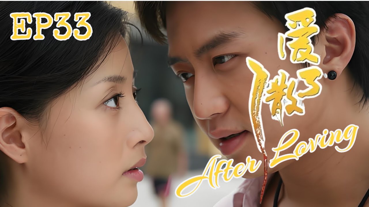 FULL ENSUB【都市情感】After Loving 爱了散了丨EP33 END丨丈夫无法人道，妻子出轨了单身小伙丨#冯远征 #殷桃 #邓超