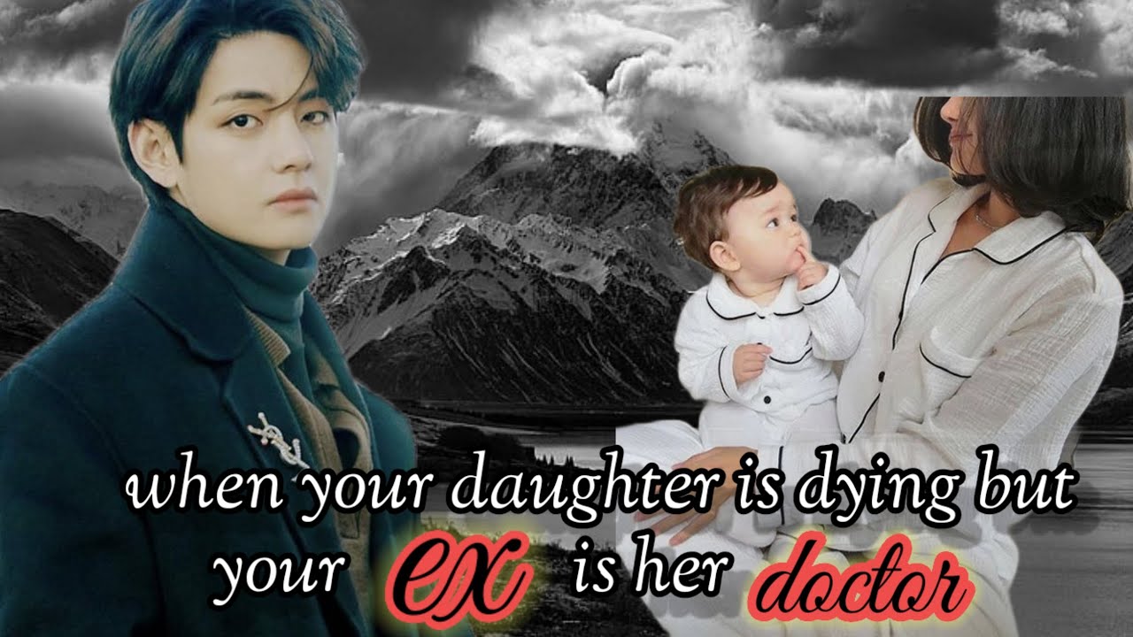 when your daughter is dying but your ex is her doctor.  #btsff #taehyung #taeff #oneshot #jungkook