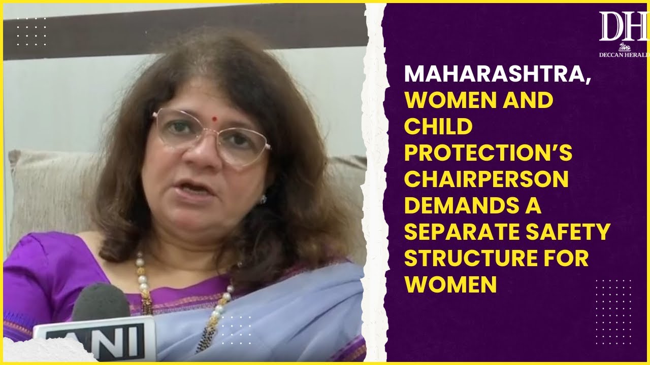 Maharashtra Women and Child Protection&rsquo;s chairperson demands a separate safety structure for women