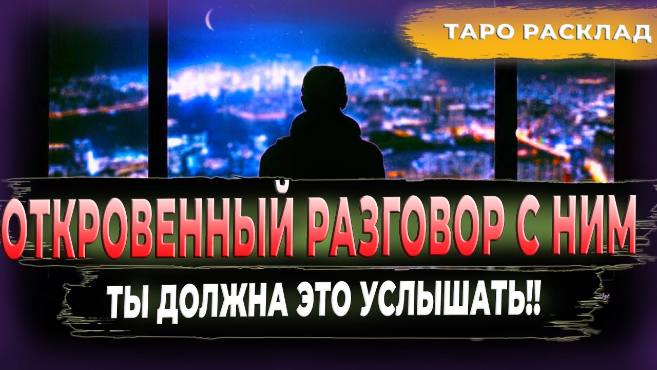 ОТКРОВЕННЫЙ РАЗГОВОР С НИМ Таро | Общий онлайн расклад