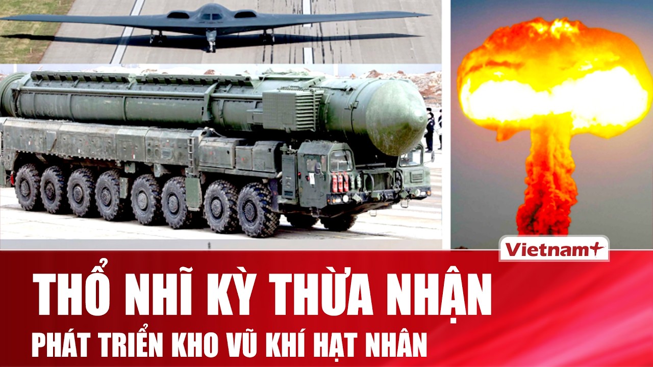 Thổ Nhĩ Kỳ chính thức thừa nhận phát triển kho vũ khí hạt nhân, châu Âu có thêm 1 “ông lớn”