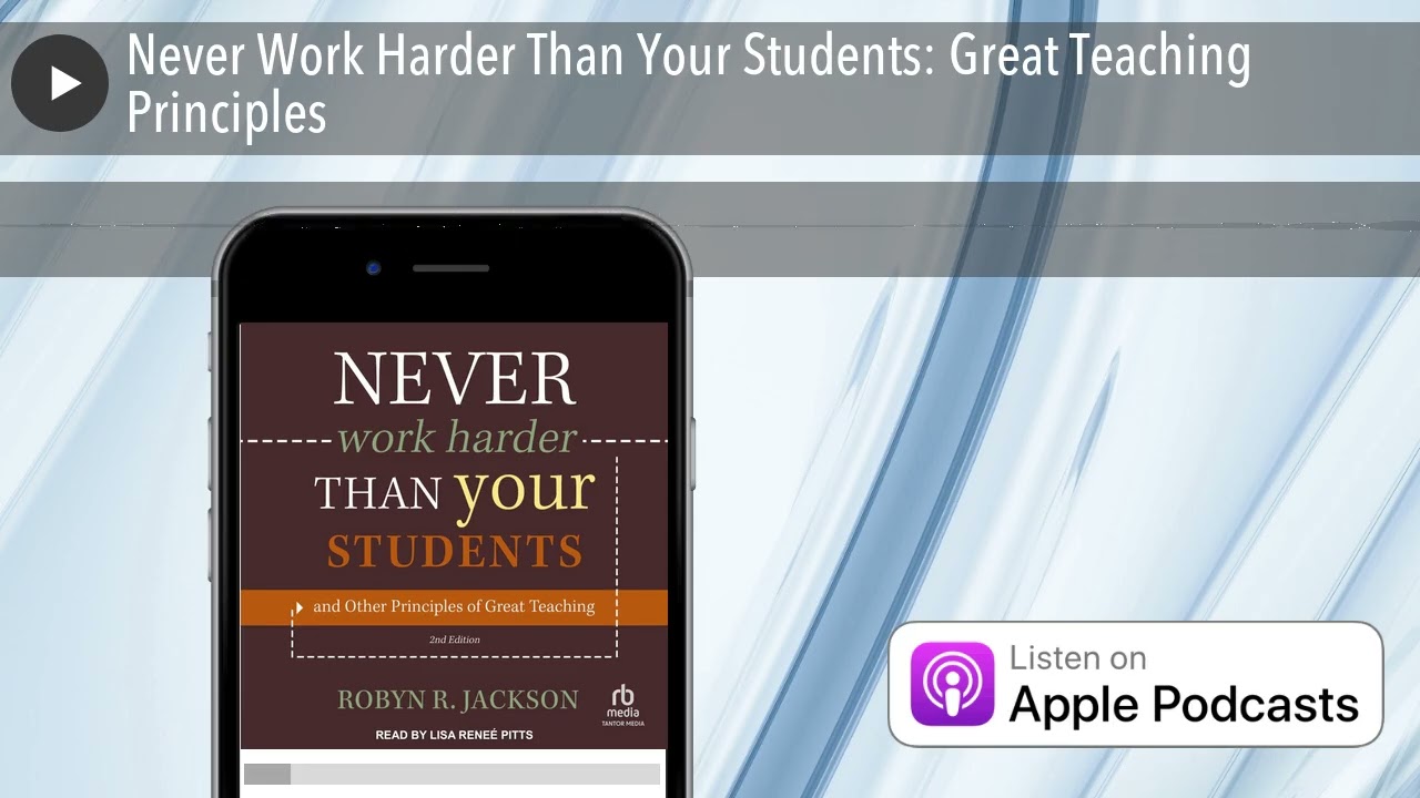 Never Work Harder Than Your Students: Great Teaching Principles
