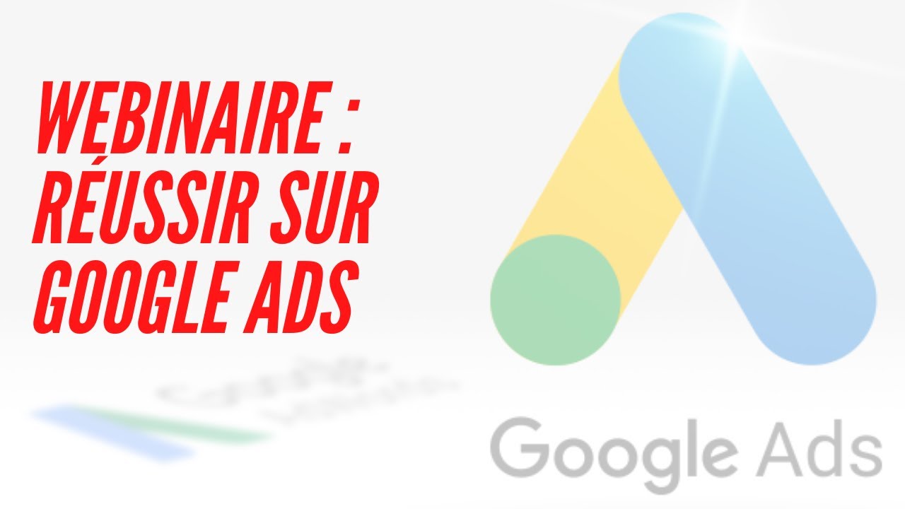 Webinaire : R&eacute;ussir sur Google Ads