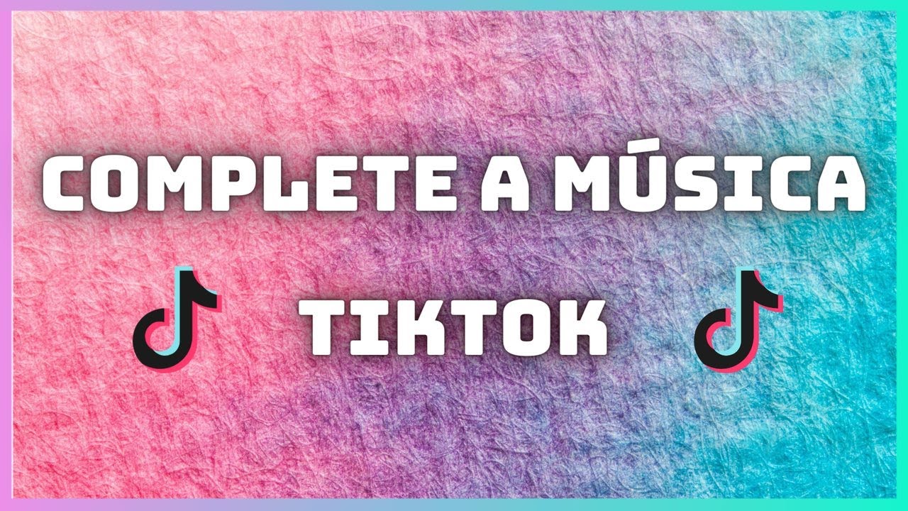COMPLETE A MÚSICA DO TIK TOK #2