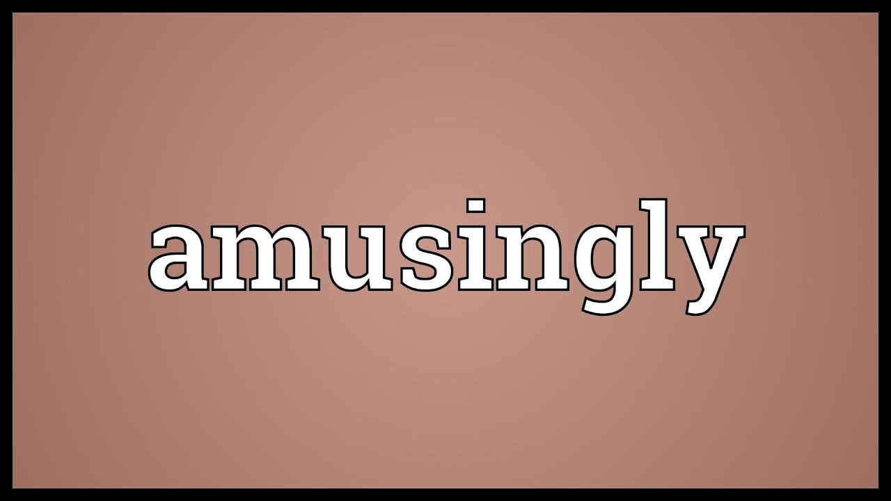 Amusingly Meaning