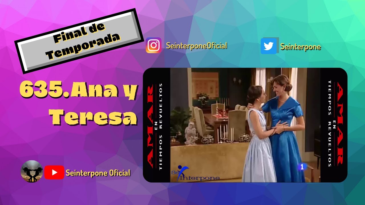 635.- Ana y Teresa. #AmarEnTiemposRevuelt­os