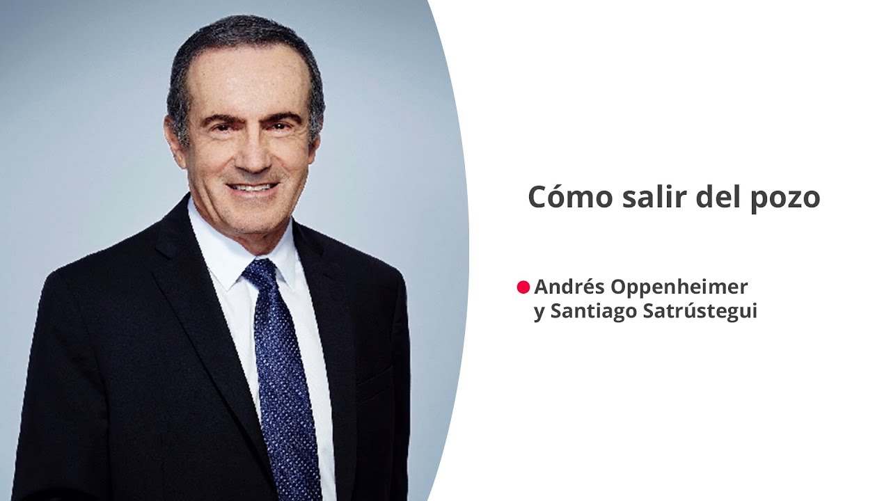 'Cómo salir del pozo', con Andrés de Oppenheimer y Santiago Satrústegui
