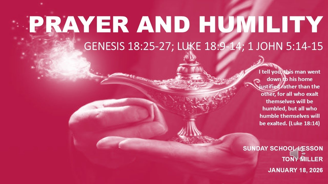 PRAYER AND HUMILITY, SUNDAY SCHOOL, JANUARY 18, 2026 Genesis 18:25-27; Luke 18:9-14; 1John 5:14-15