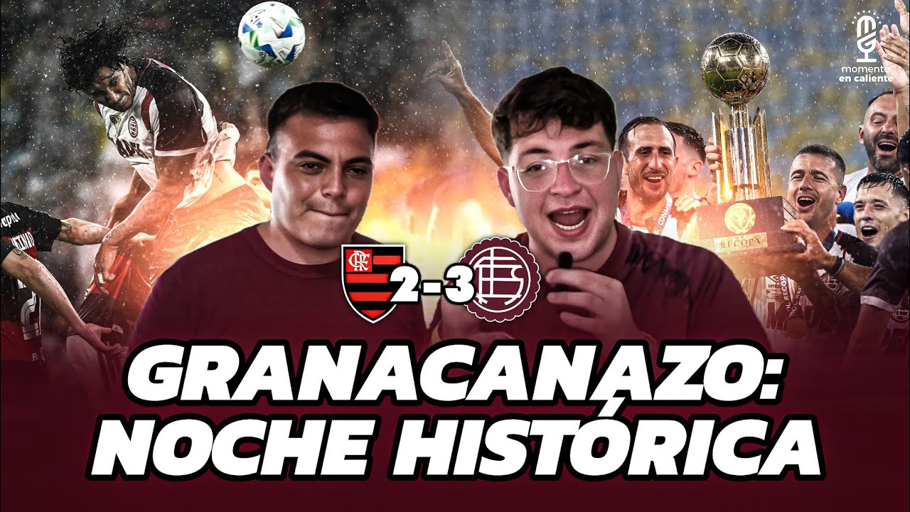 MOMENTO EN CALIENTE #8 | GRANACANAZO: NOCHE HISTÓRICA | FLAMENGO 2 - 3 LANÚS | ANÁLISIS POST PARTIDO