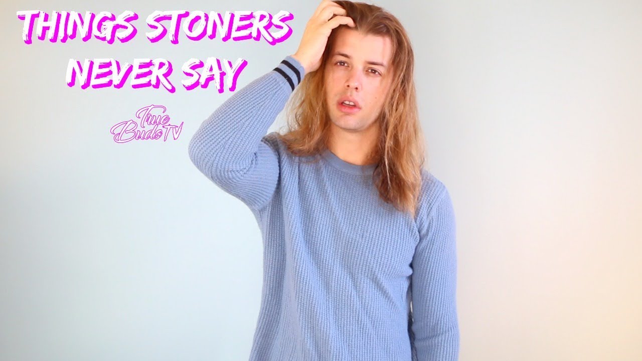 Things Stoners Never Say: Stoner Comedy