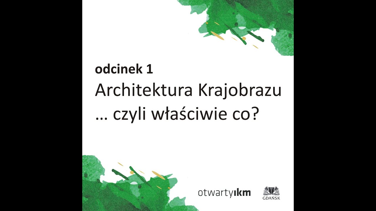 Odcienie Zieleni. Odc. 1: Architektura krajobrazu... czyli właściwie co | Otwarty IKM