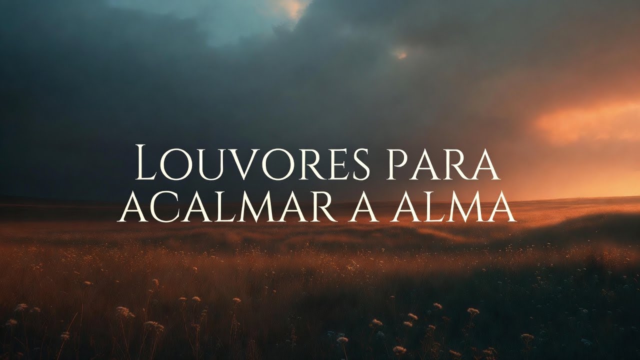 Louvores para Acalmar a Alma | Paz, Fé e Esperança em Deus