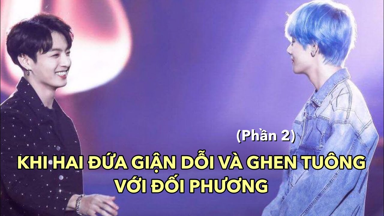 (VKOOK MOMENTS) Khi hai đứa giận dỗi và ghen tuông với đối phương (Phần 2)