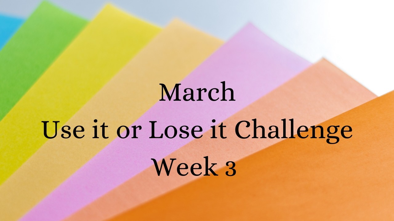 March Use it or Lose it Challenge Week 3