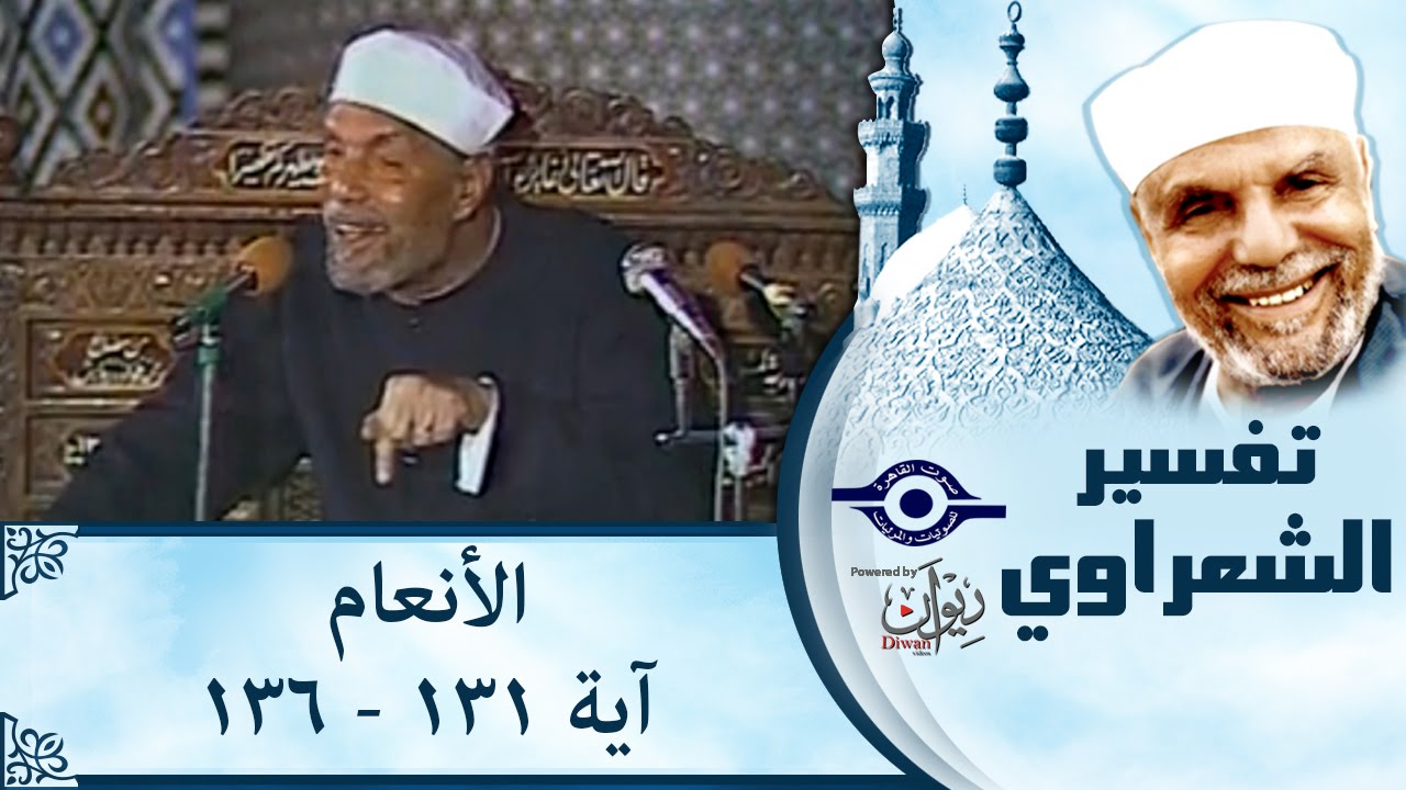 الشيخ الشعراوي | تفسير سورة الأنعام، (آية ١٣١-١٣٦)