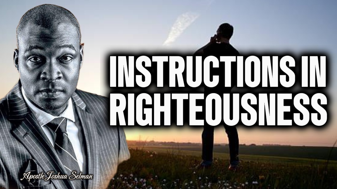 INSTRUCTIONS IN RIGHTEOUSNESS || APOSTLE JOSHUA SELMAN