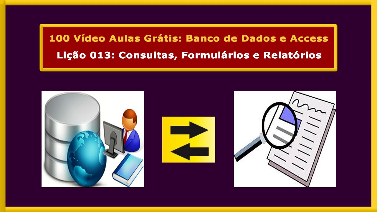 Lição 013 - Curso Gratuito de Access e Banco de Dados - Consultas Formulários e Relatórios