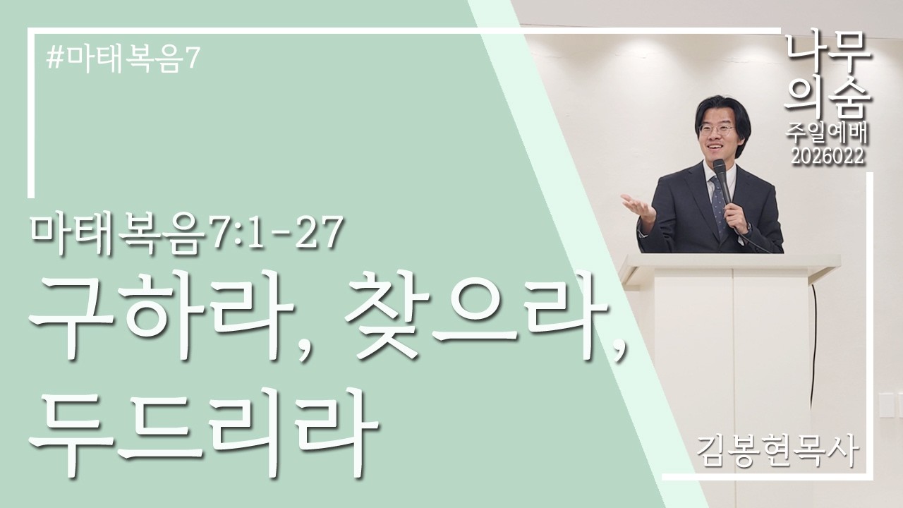 260222_나무의 숨_주일예배(AM11:00)_김봉현목사_구하라, 찾으라, 두드리라_마7:1-27