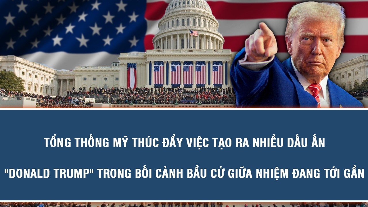 TỔNG THỐNG MỸ THÚC ĐẨY VIỆC TẠO RA NHIỀU DẤU ẤN 
