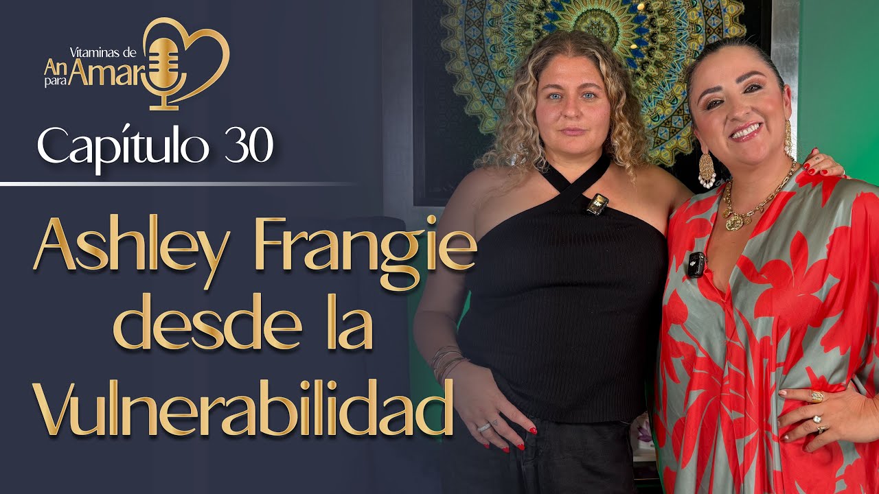 Ashley Frangie desde la Vulnerabilidad. T3 Cap&iacute;tulo 30